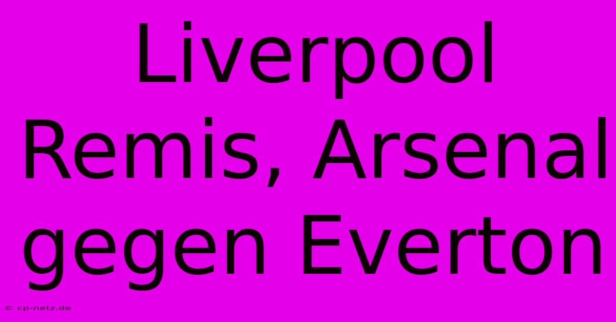 Liverpool Remis, Arsenal Gegen Everton