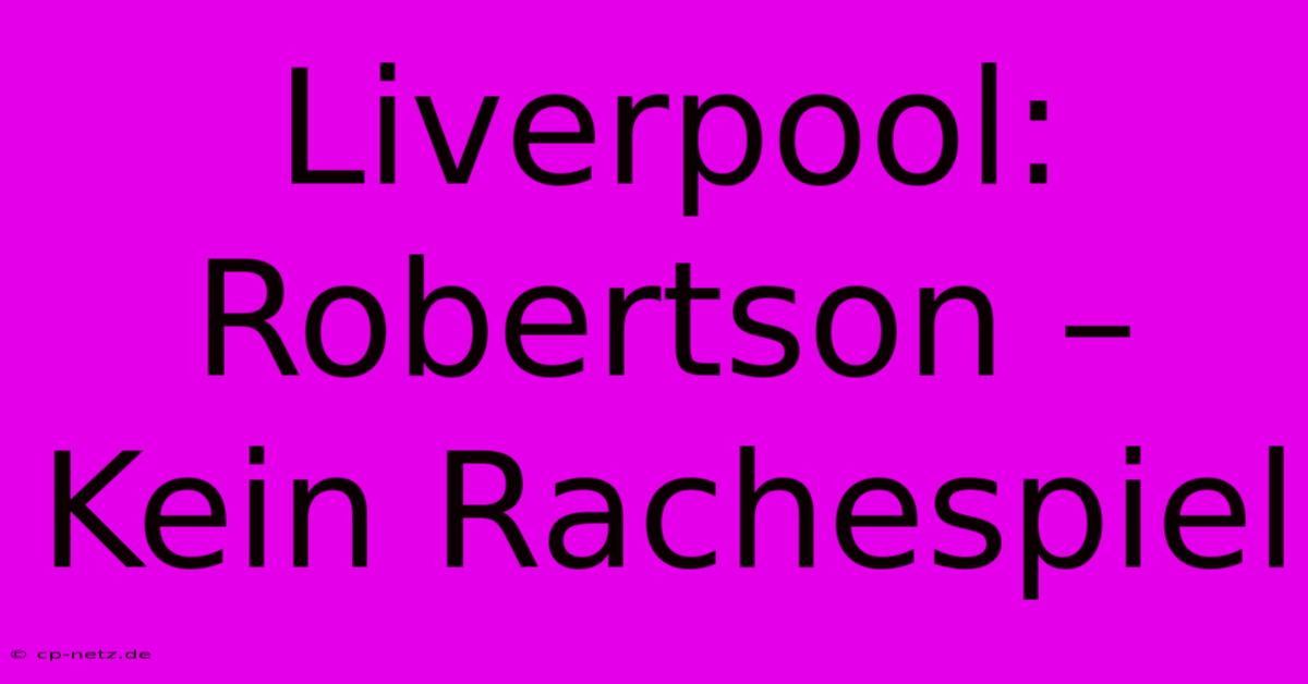 Liverpool: Robertson – Kein Rachespiel