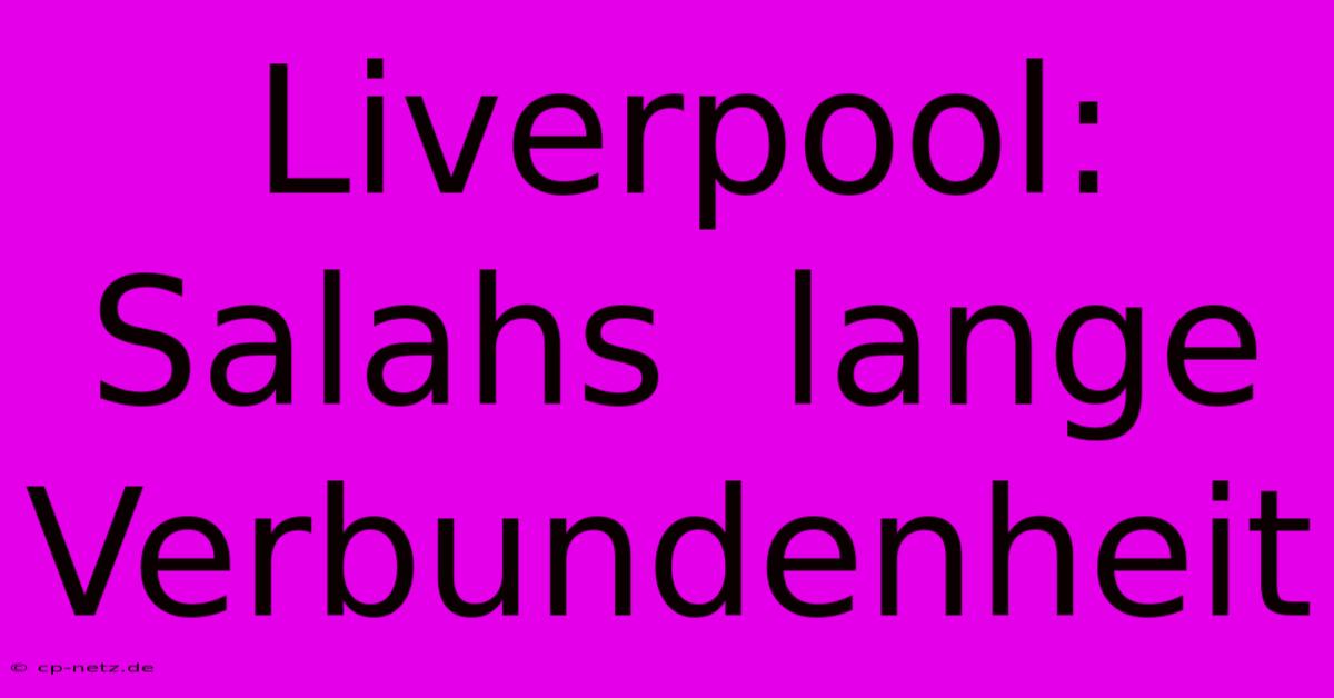 Liverpool:  Salahs  Lange Verbundenheit