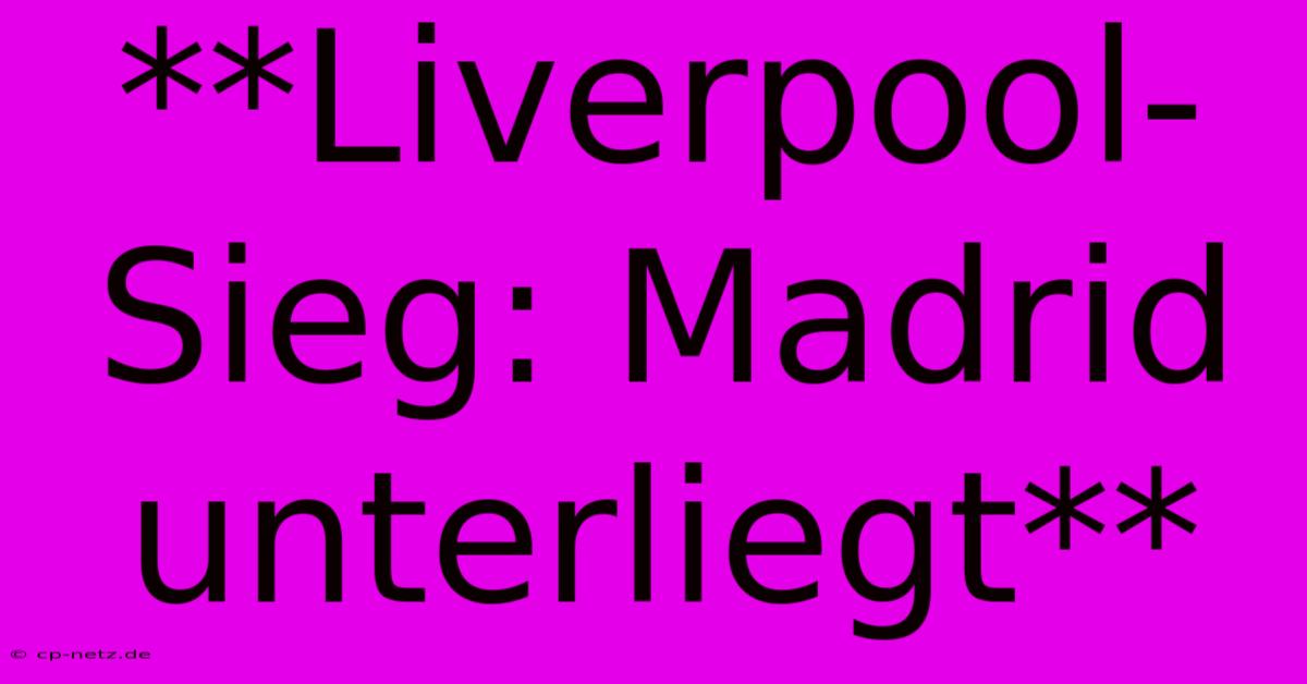 **Liverpool-Sieg: Madrid Unterliegt**