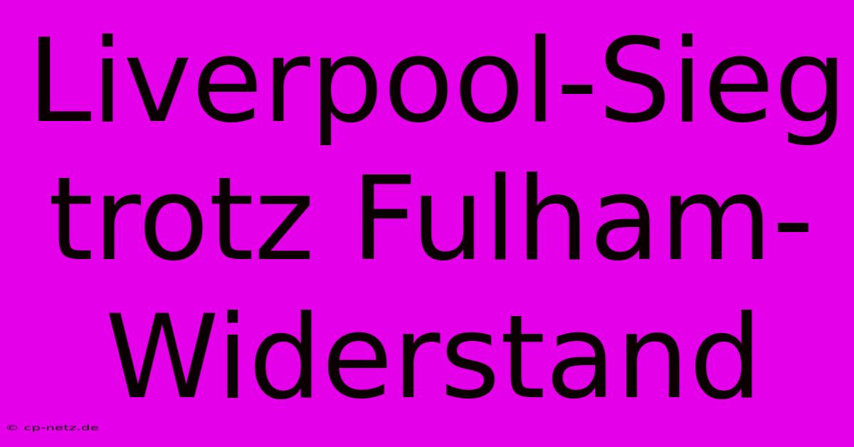 Liverpool-Sieg Trotz Fulham-Widerstand