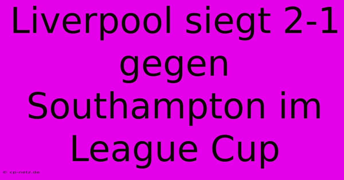 Liverpool Siegt 2-1 Gegen Southampton Im League Cup