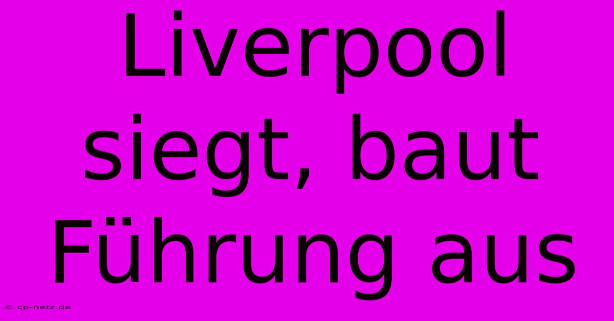 Liverpool Siegt, Baut Führung Aus