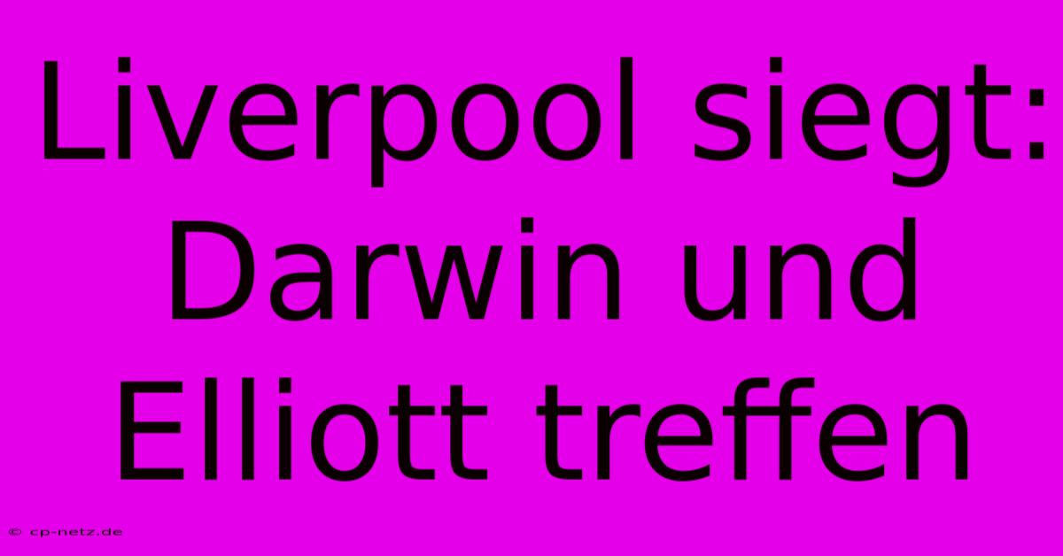 Liverpool Siegt: Darwin Und Elliott Treffen