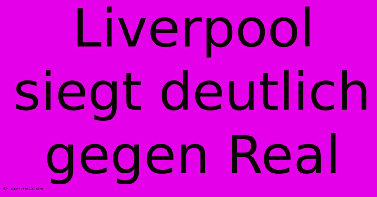 Liverpool Siegt Deutlich Gegen Real