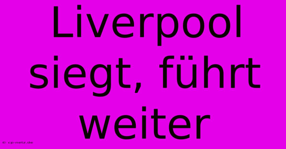 Liverpool Siegt, Führt Weiter