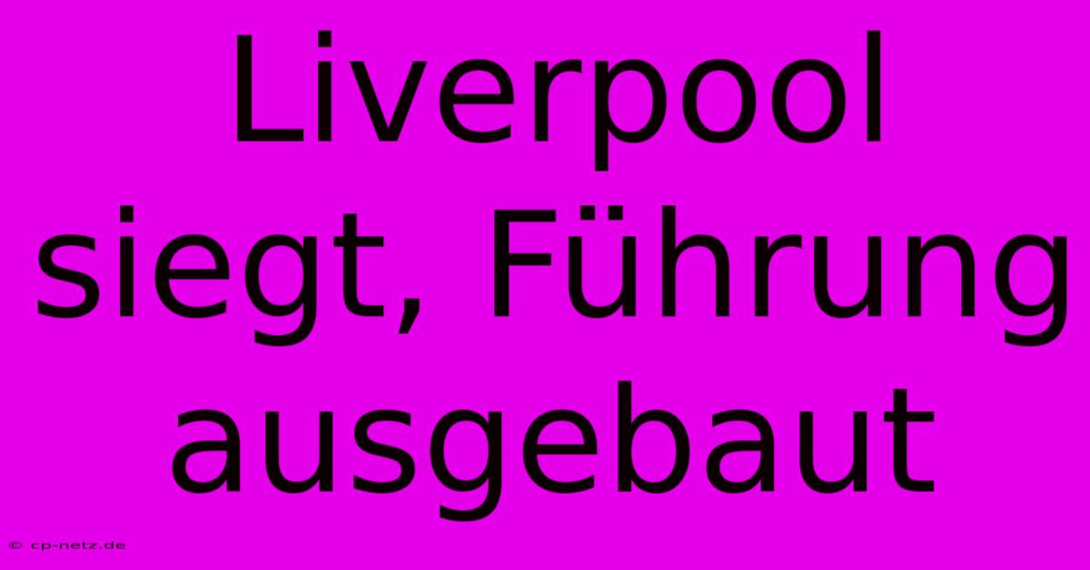 Liverpool Siegt, Führung Ausgebaut