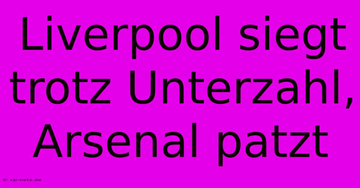 Liverpool Siegt Trotz Unterzahl, Arsenal Patzt