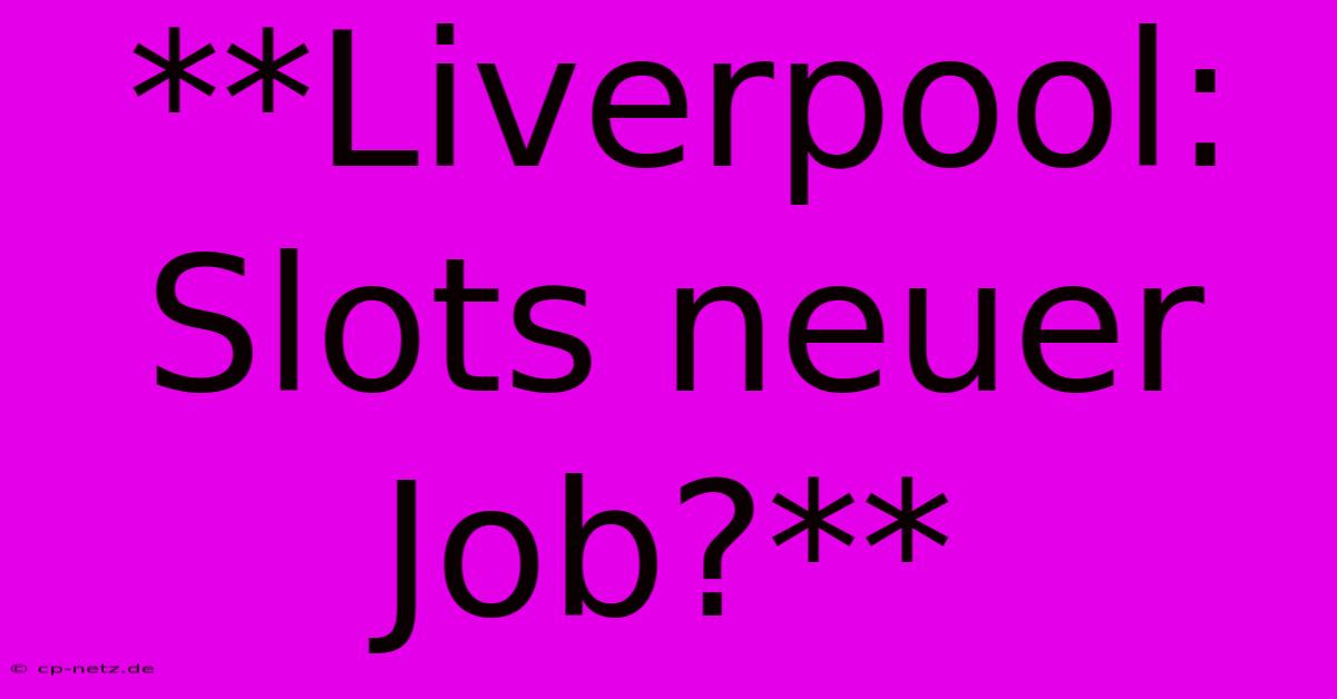 **Liverpool: Slots Neuer Job?**