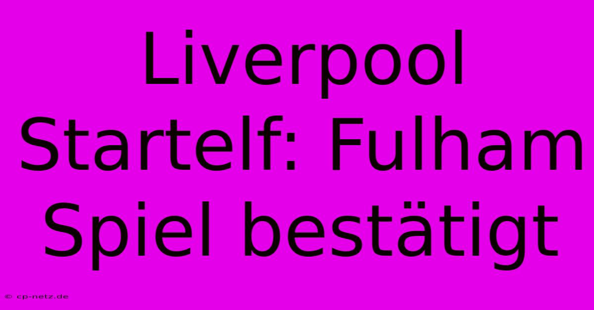 Liverpool Startelf: Fulham Spiel Bestätigt