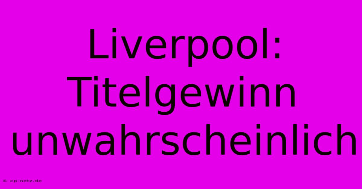 Liverpool: Titelgewinn Unwahrscheinlich