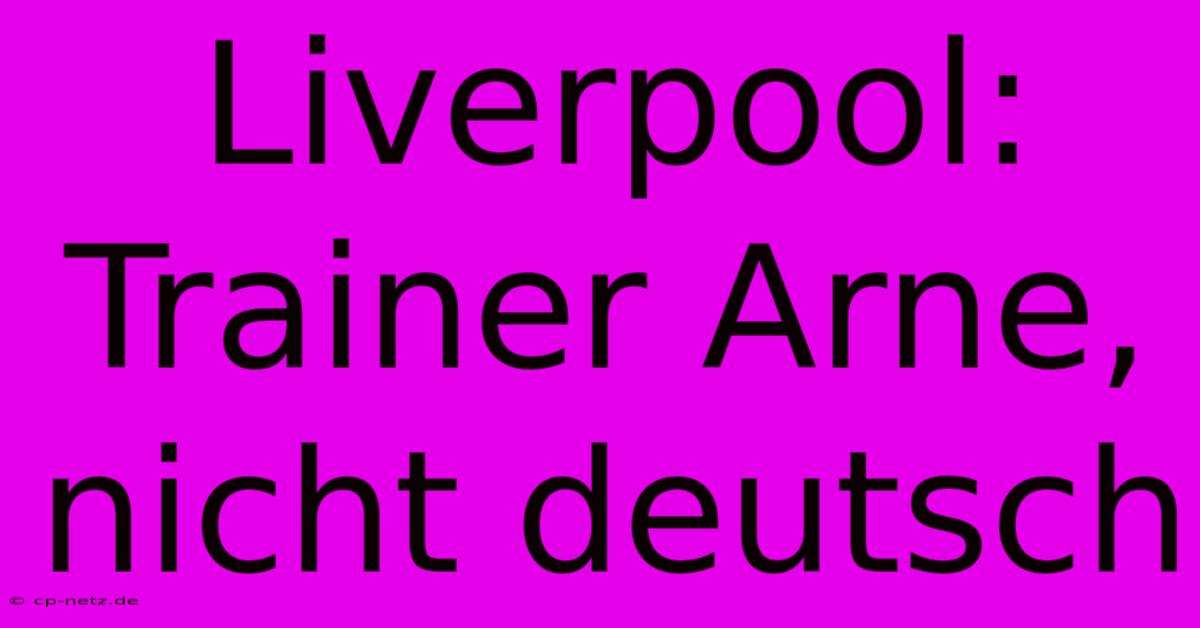 Liverpool: Trainer Arne, Nicht Deutsch