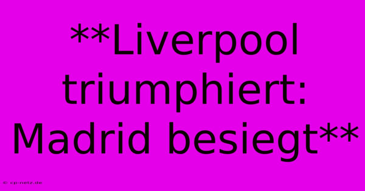 **Liverpool Triumphiert:  Madrid Besiegt**