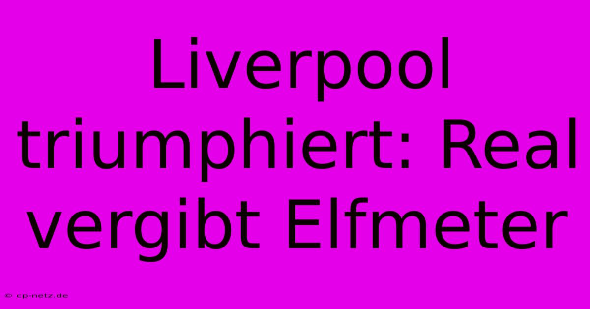 Liverpool Triumphiert: Real Vergibt Elfmeter