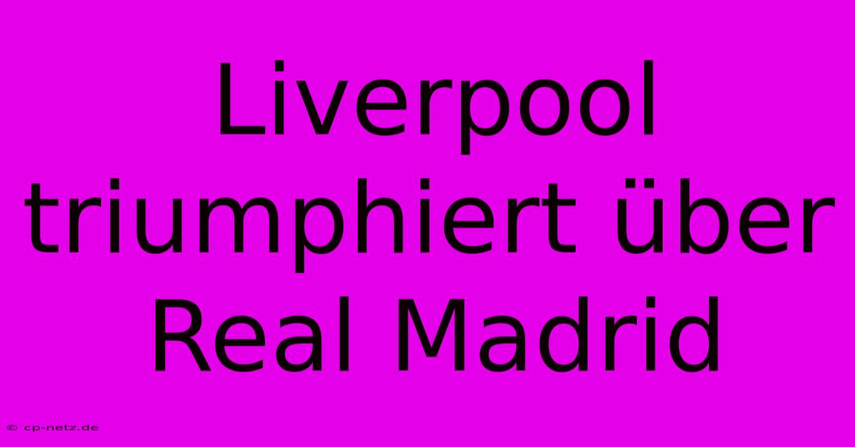 Liverpool Triumphiert Über Real Madrid