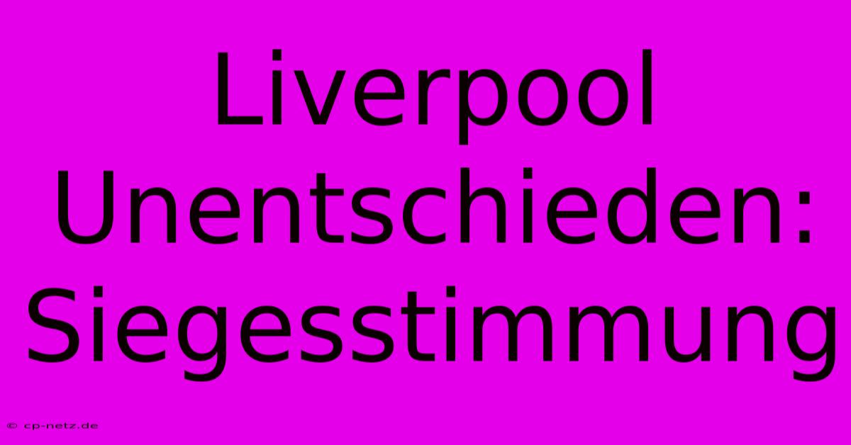 Liverpool Unentschieden: Siegesstimmung