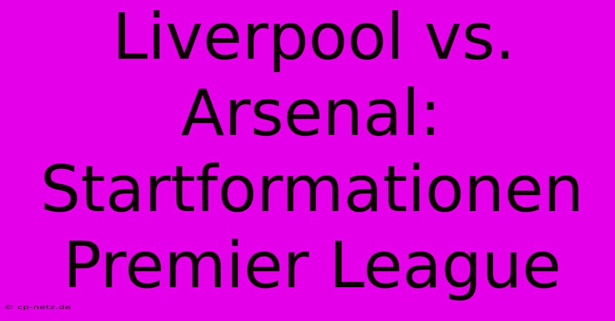 Liverpool Vs. Arsenal:  Startformationen Premier League