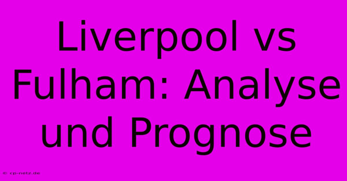 Liverpool Vs Fulham: Analyse Und Prognose