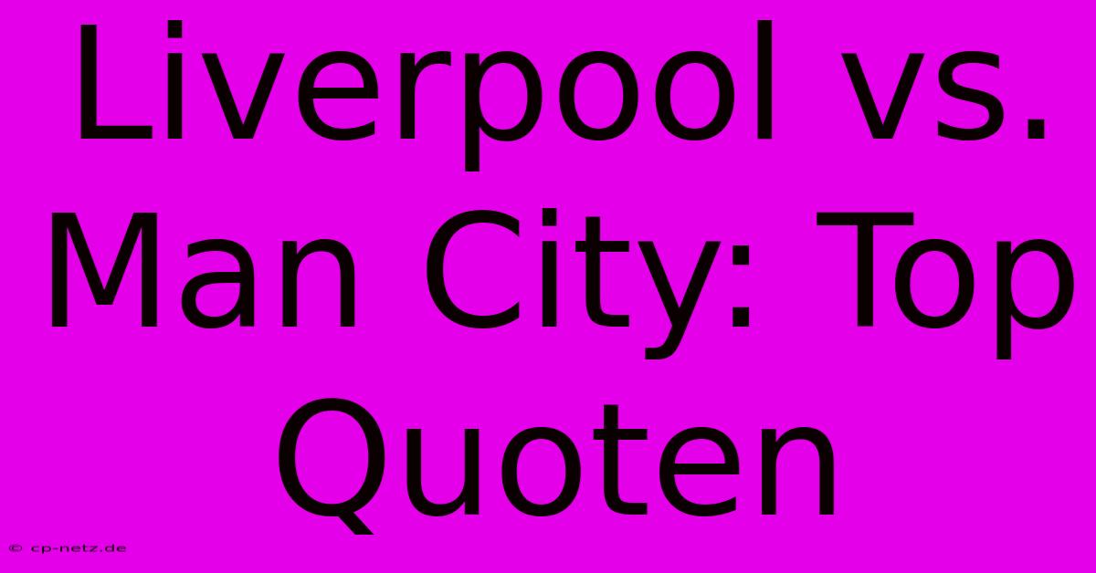 Liverpool Vs. Man City: Top Quoten