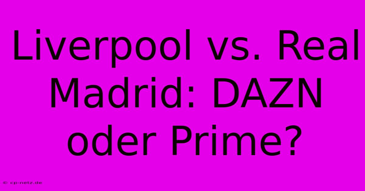 Liverpool Vs. Real Madrid: DAZN Oder Prime?