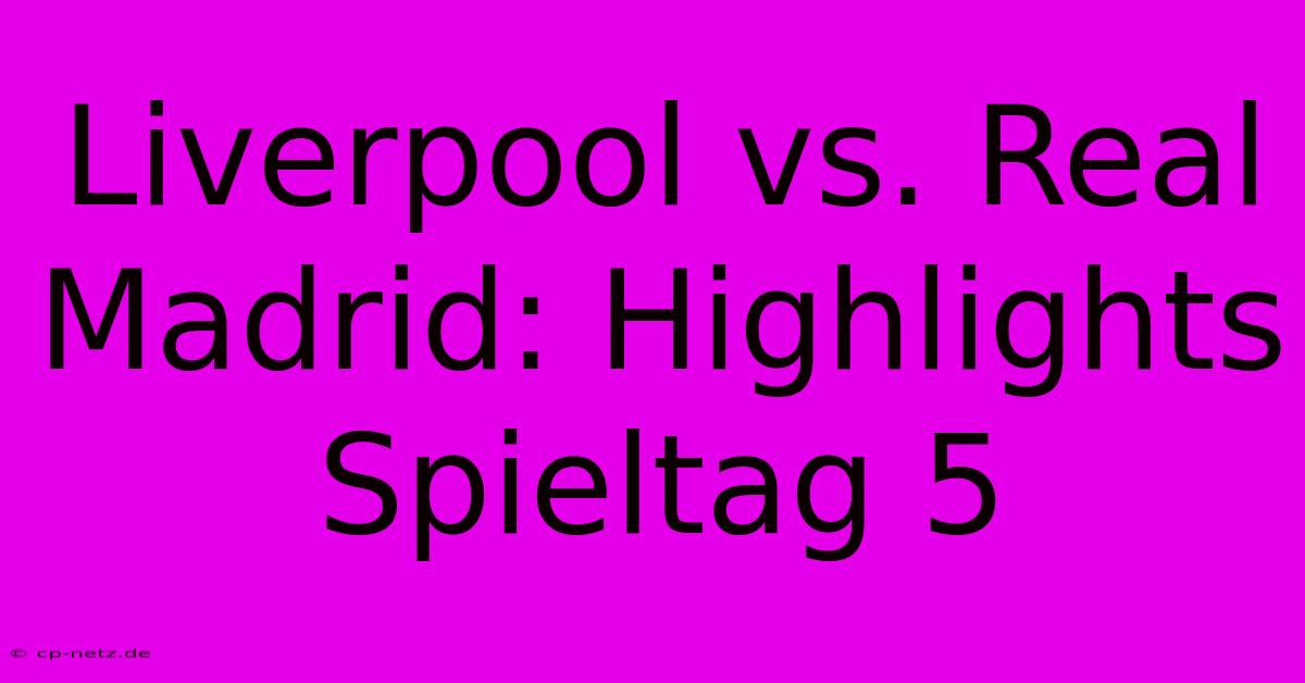 Liverpool Vs. Real Madrid: Highlights Spieltag 5