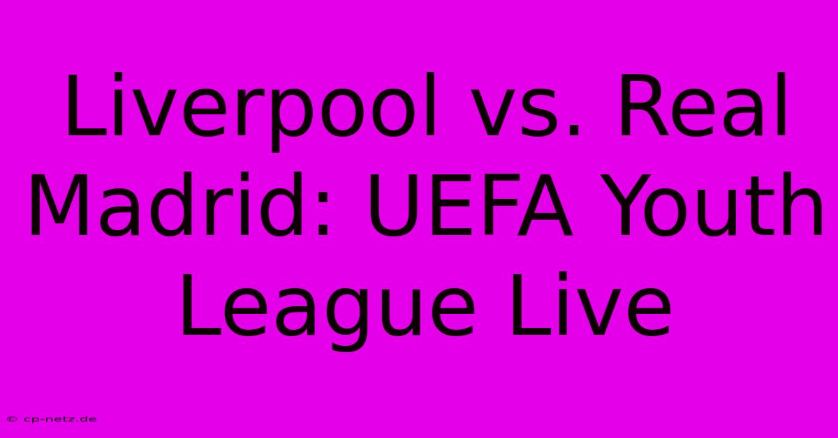 Liverpool Vs. Real Madrid: UEFA Youth League Live