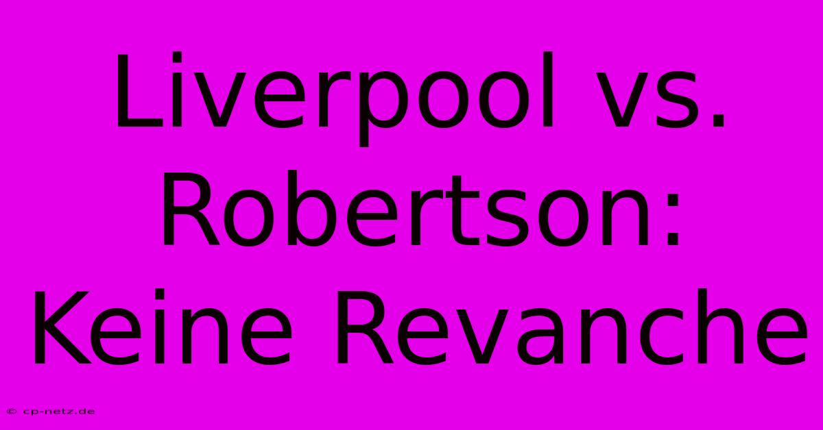 Liverpool Vs. Robertson: Keine Revanche