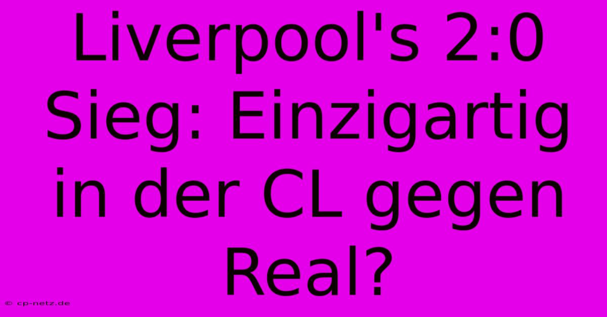 Liverpool's 2:0 Sieg: Einzigartig In Der CL Gegen Real?