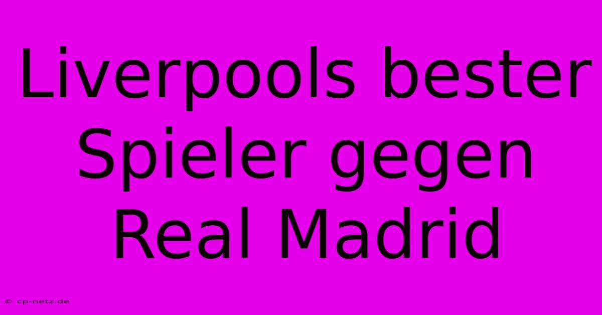 Liverpools Bester Spieler Gegen Real Madrid