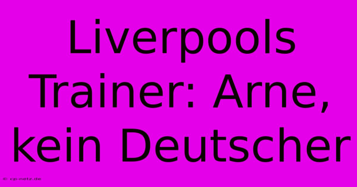 Liverpools Trainer: Arne, Kein Deutscher