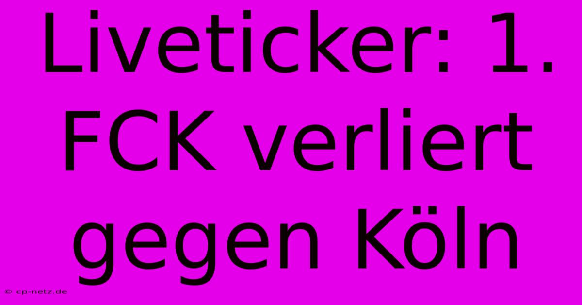 Liveticker: 1. FCK Verliert Gegen Köln