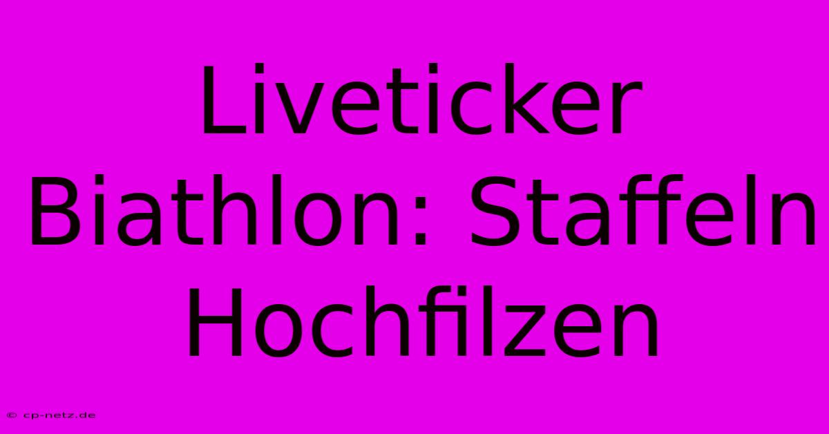 Liveticker Biathlon: Staffeln Hochfilzen