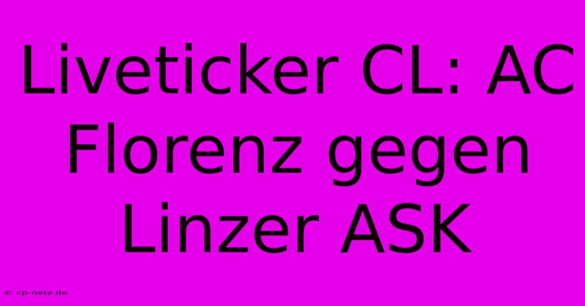 Liveticker CL: AC Florenz Gegen Linzer ASK