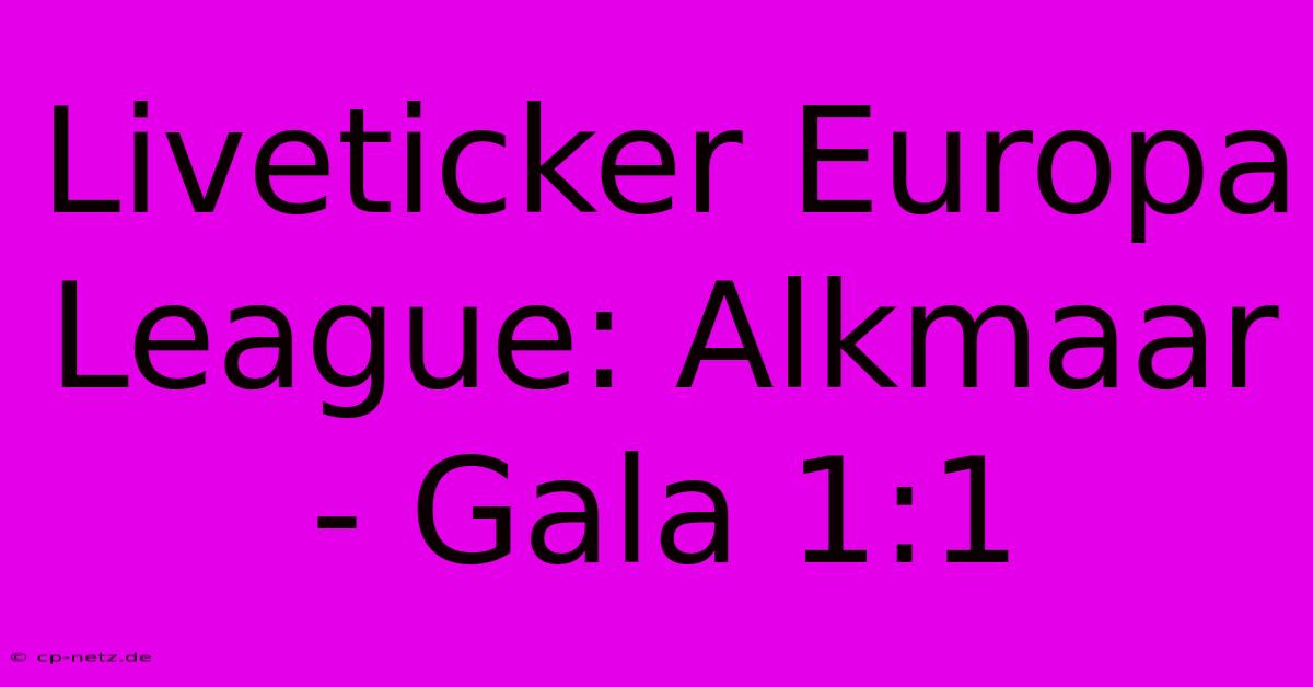 Liveticker Europa League: Alkmaar - Gala 1:1