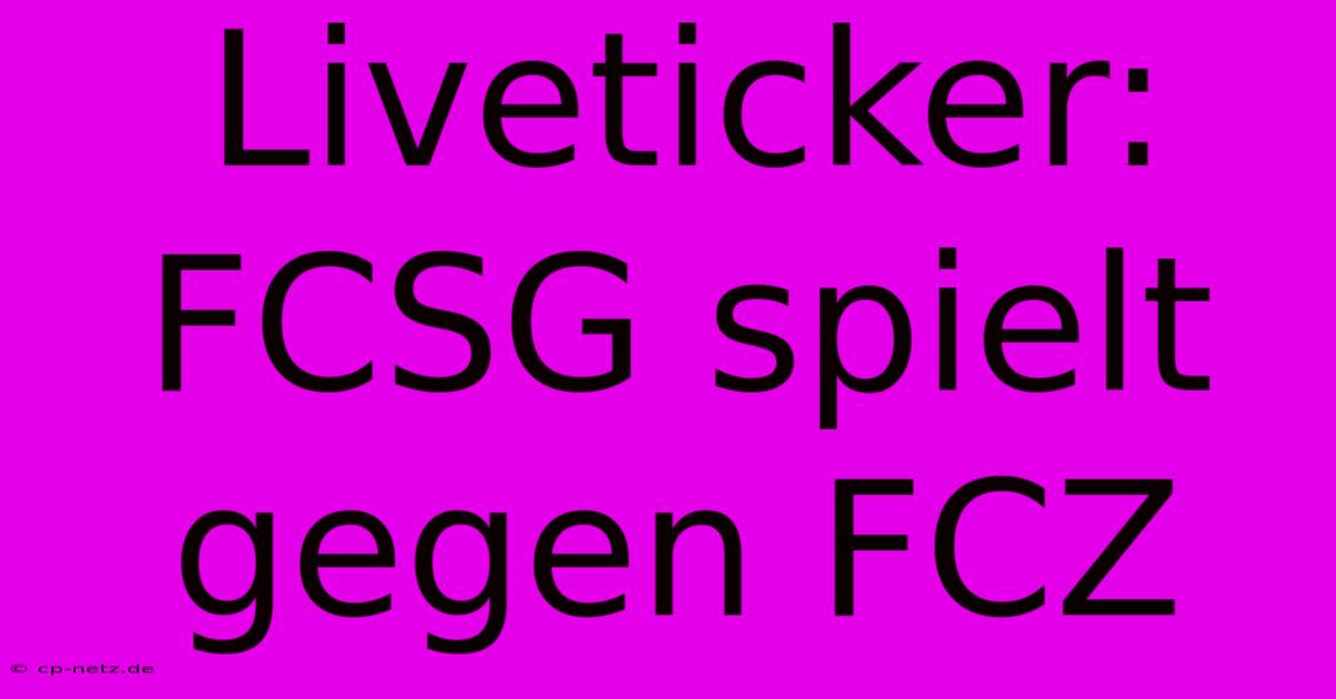 Liveticker: FCSG Spielt Gegen FCZ