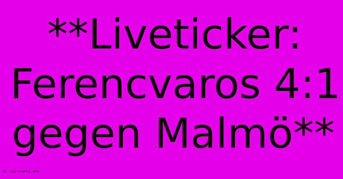 **Liveticker: Ferencvaros 4:1 Gegen Malmö**