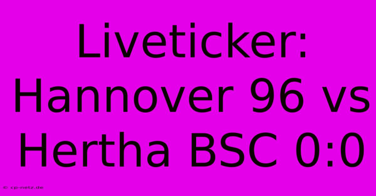 Liveticker: Hannover 96 Vs Hertha BSC 0:0