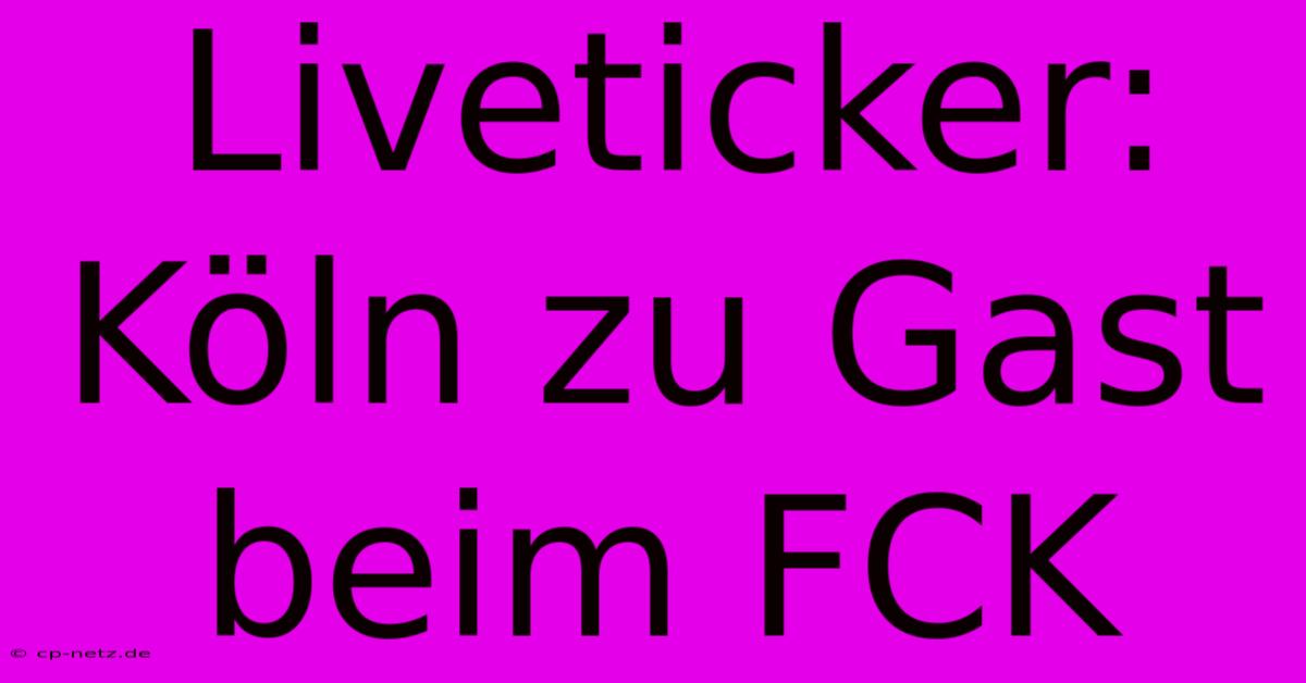 Liveticker: Köln Zu Gast Beim FCK