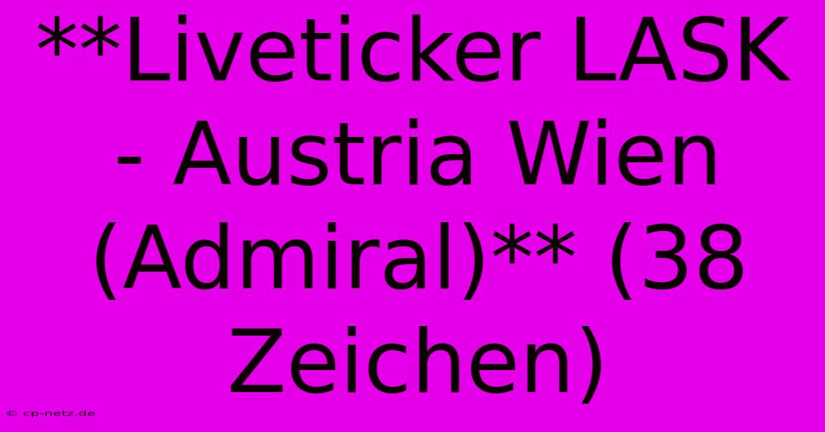 **Liveticker LASK - Austria Wien (Admiral)** (38 Zeichen)