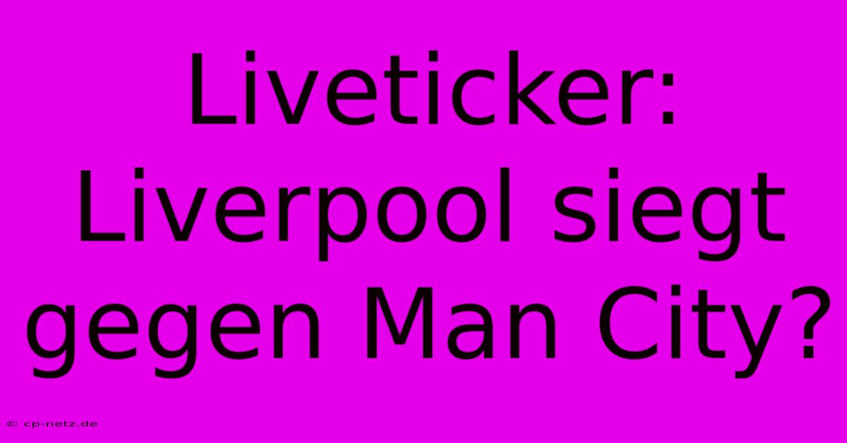 Liveticker: Liverpool Siegt Gegen Man City?