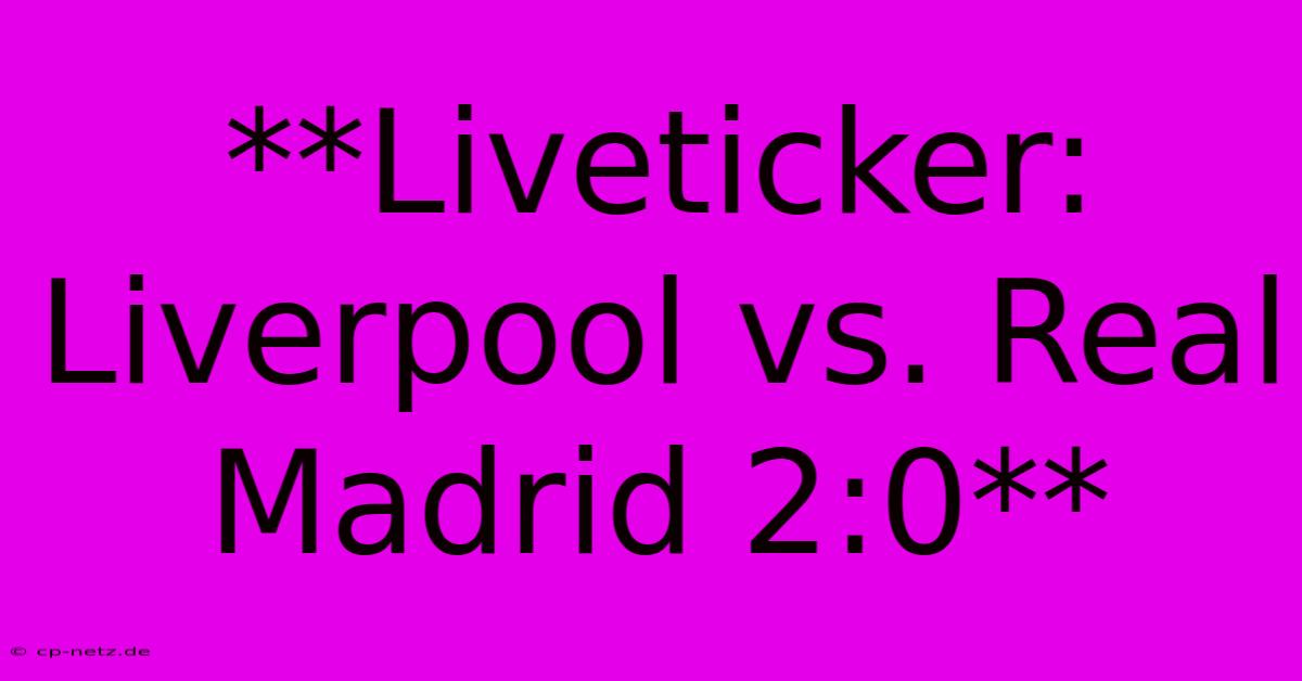 **Liveticker: Liverpool Vs. Real Madrid 2:0**