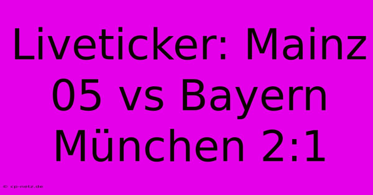 Liveticker: Mainz 05 Vs Bayern München 2:1