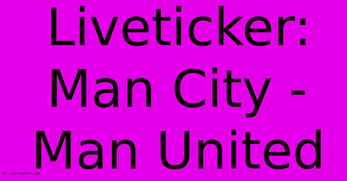 Liveticker: Man City - Man United