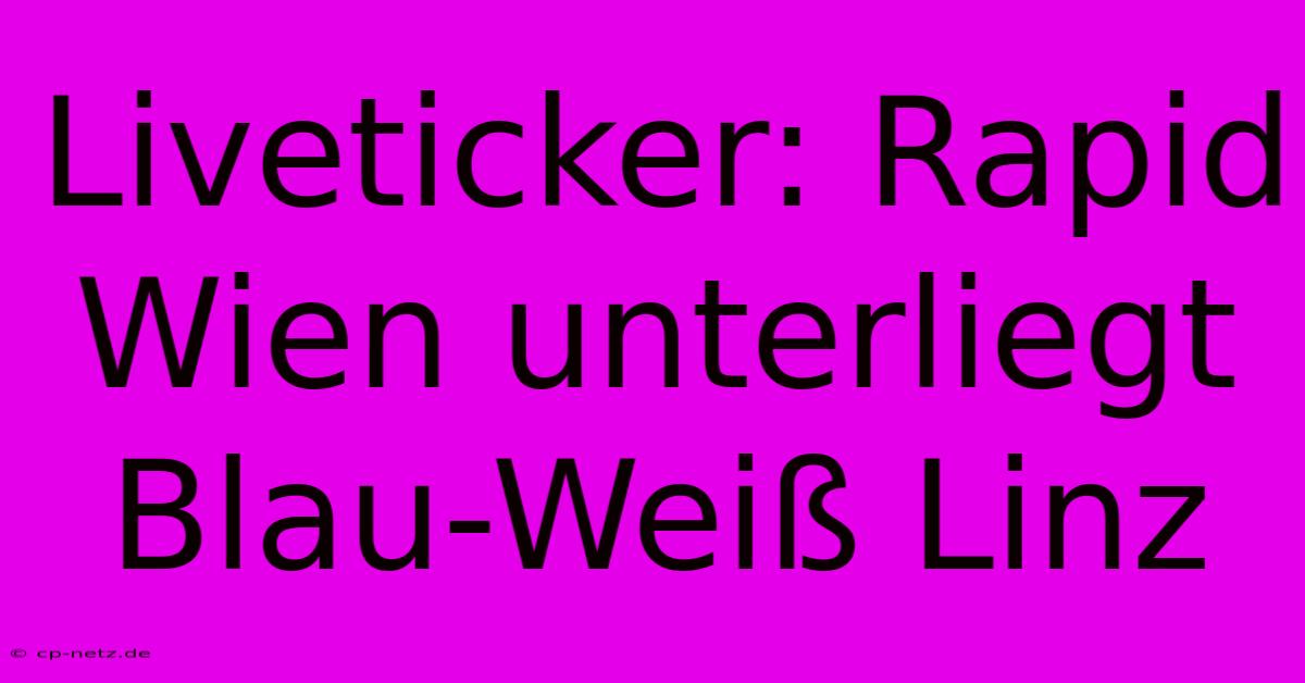 Liveticker: Rapid Wien Unterliegt Blau-Weiß Linz