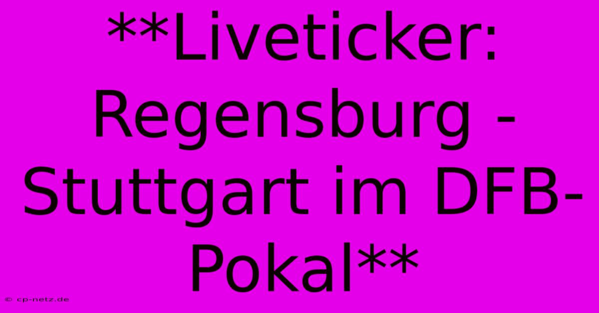 **Liveticker: Regensburg - Stuttgart Im DFB-Pokal**