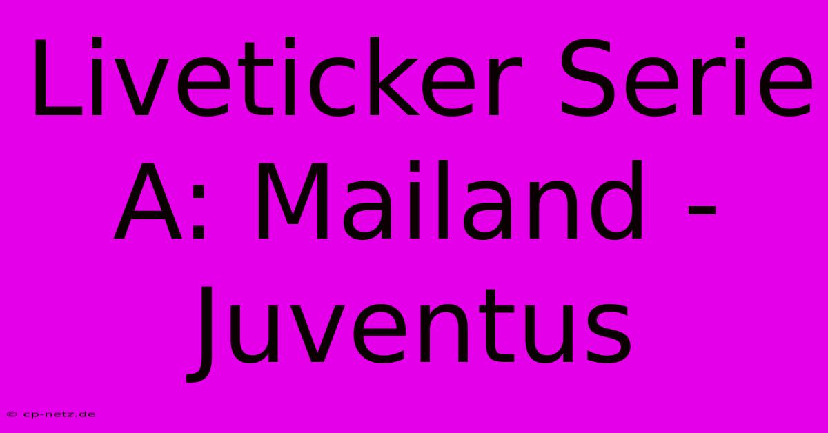 Liveticker Serie A: Mailand - Juventus