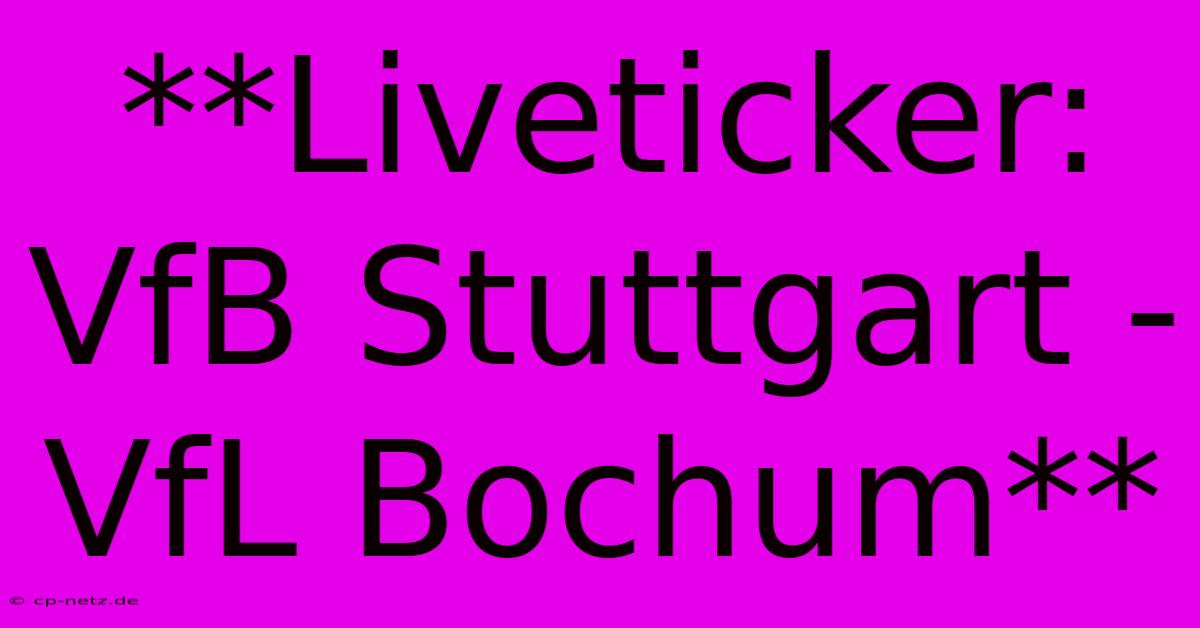 **Liveticker: VfB Stuttgart - VfL Bochum**