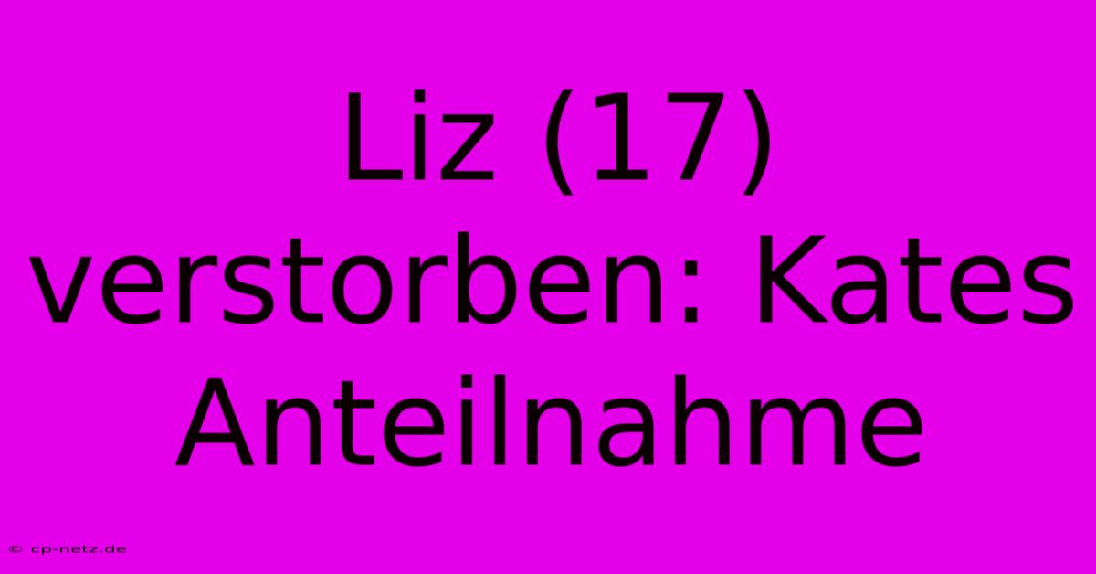 Liz (17) Verstorben: Kates Anteilnahme