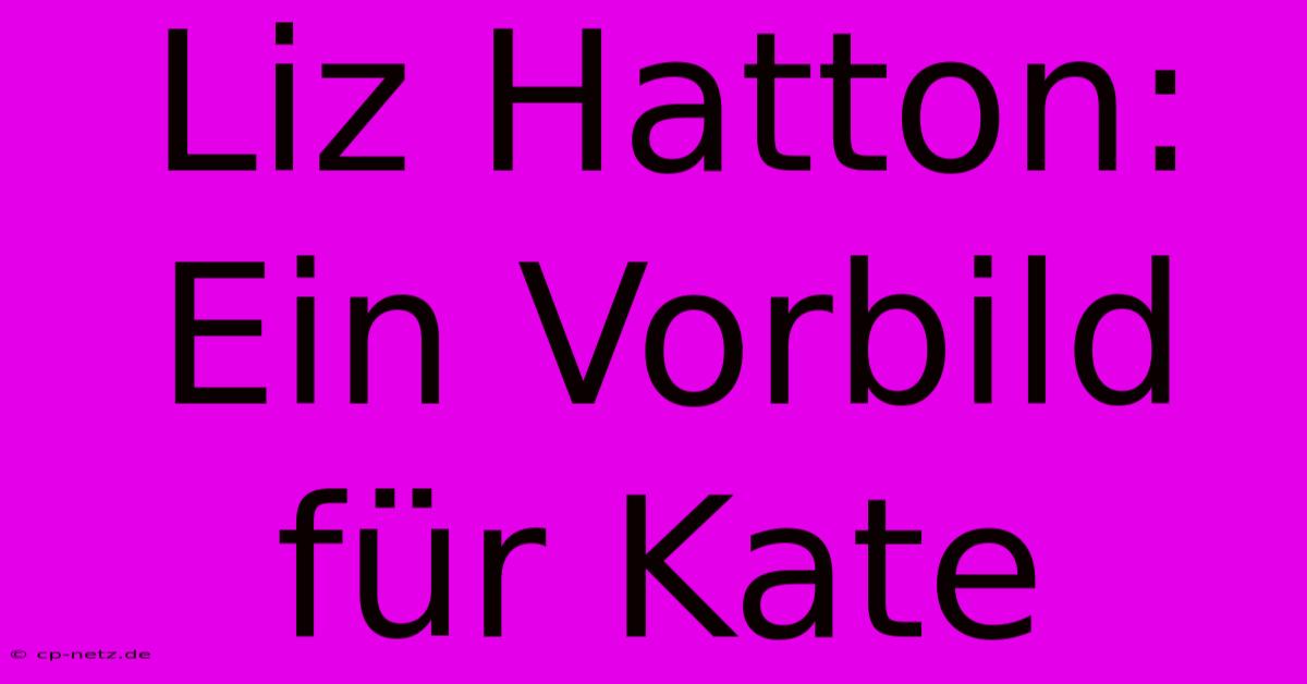 Liz Hatton:  Ein Vorbild Für Kate