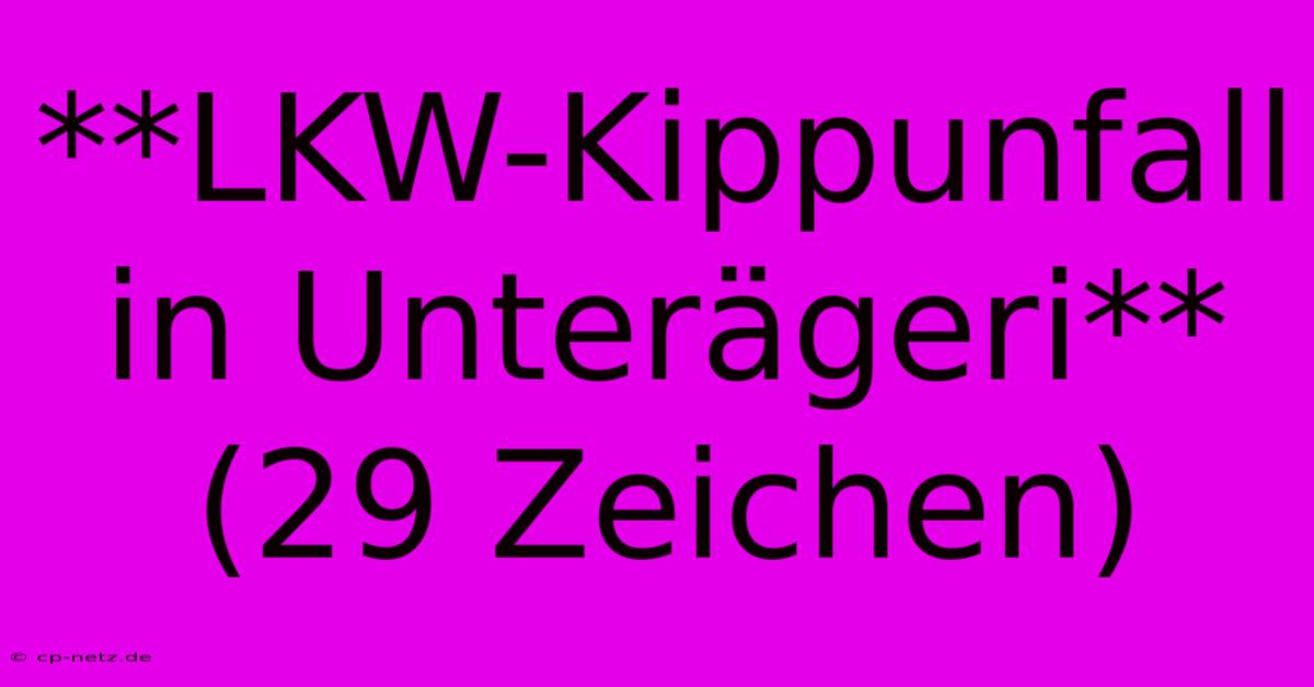 **LKW-Kippunfall In Unterägeri** (29 Zeichen)